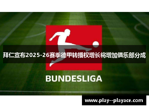 拜仁宣布2025-26赛季德甲转播权增长将增加俱乐部分成 拜仁宣布2025-26赛季德甲转播权增长将增加俱乐部分成