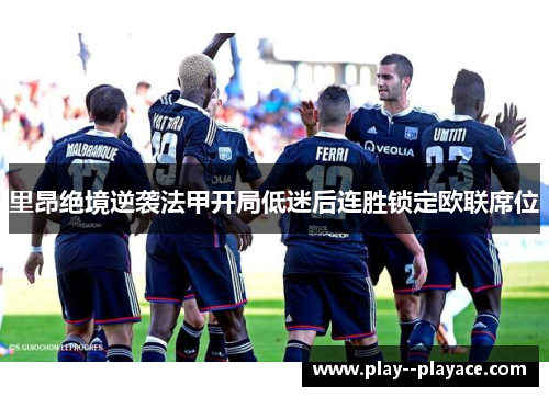 里昂绝境逆袭法甲开局低迷后连胜锁定欧联席位
